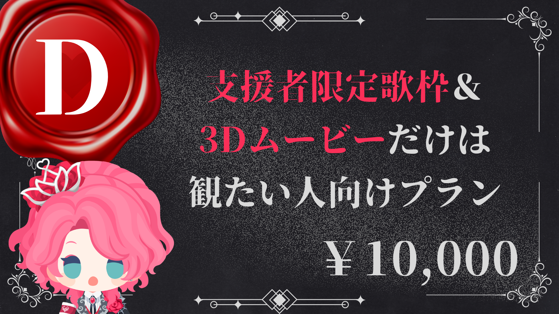 D：支援者限定歌枠＆3Dムービーだけは観たい人向けプラン